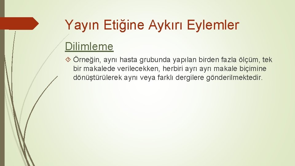 Yayın Etiğine Aykırı Eylemler Dilimleme Örneğin, aynı hasta grubunda yapılan birden fazla ölçüm, tek