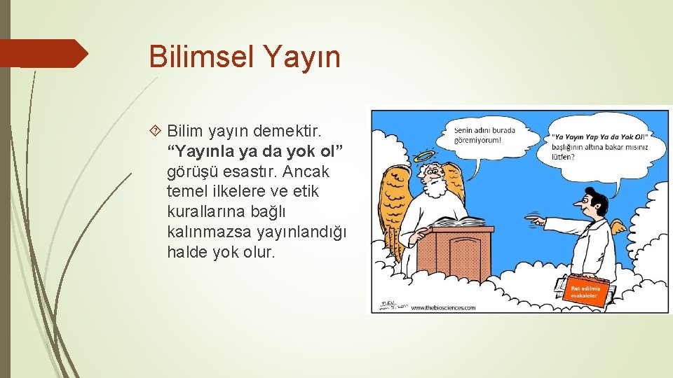 Bilimsel Yayın Bilim yayın demektir. “Yayınla ya da yok ol” görüşü esastır. Ancak temel