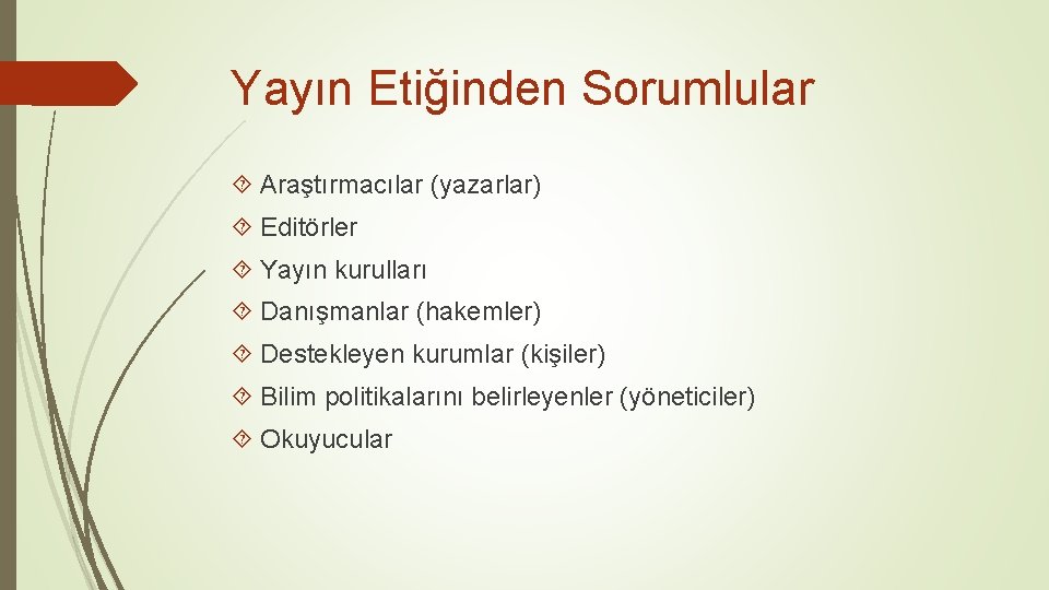 Yayın Etiğinden Sorumlular Araştırmacılar (yazarlar) Editörler Yayın kurulları Danışmanlar (hakemler) Destekleyen kurumlar (kişiler) Bilim