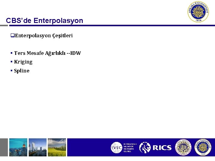 CBS’de Enterpolasyon q. Enterpolasyon Çeşitleri § Ters Mesafe Ağırlıklı --IDW § Kriging § Spline