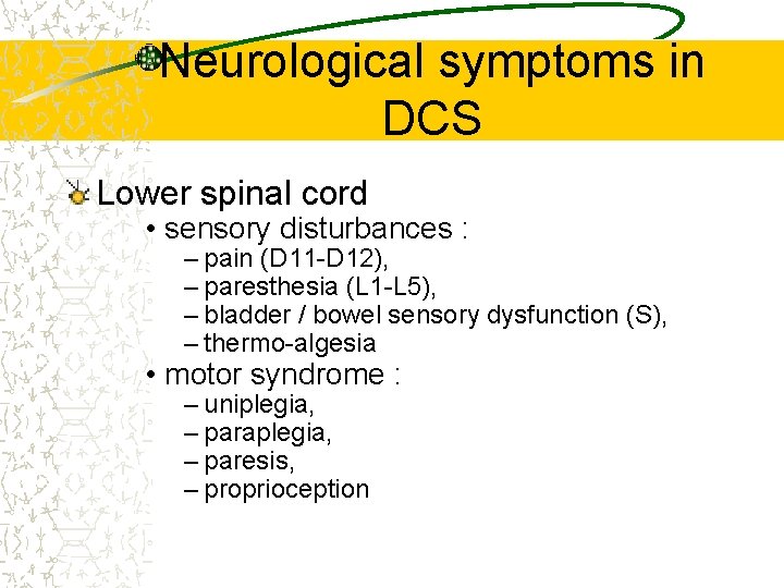 Neurological symptoms in DCS Lower spinal cord • sensory disturbances : – pain (D