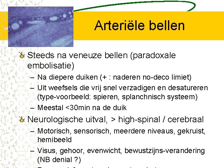 Arteriële bellen Steeds na veneuze bellen (paradoxale embolisatie) – Na diepere duiken (+ :