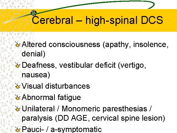 Cerebral – high-spinal DCS Altered consciousness (apathy, insolence, denial) Deafness, vestibular deficit (vertigo, nausea)