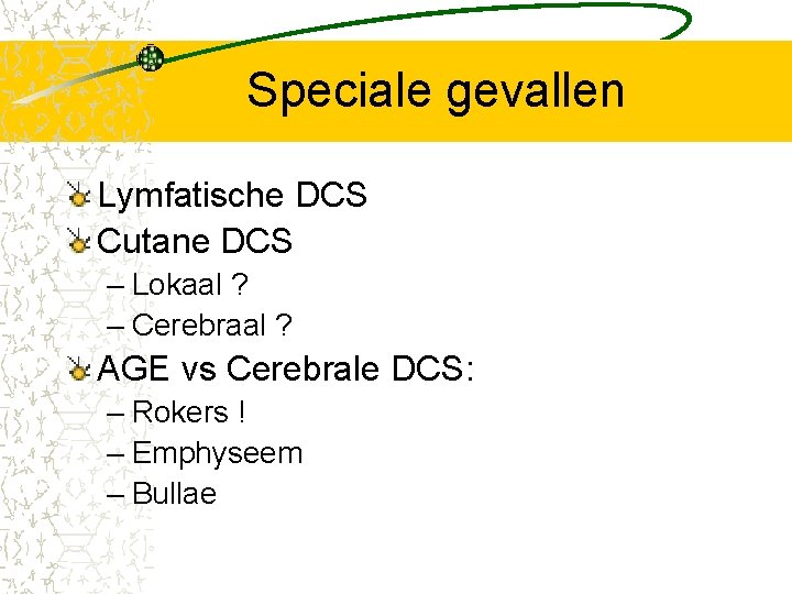 Speciale gevallen Lymfatische DCS Cutane DCS – Lokaal ? – Cerebraal ? AGE vs