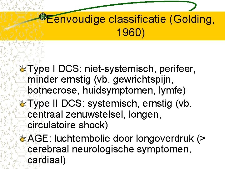 Eenvoudige classificatie (Golding, 1960) Type I DCS: niet-systemisch, perifeer, minder ernstig (vb. gewrichtspijn, botnecrose,