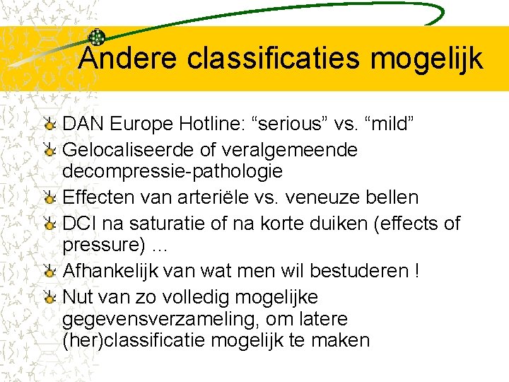 Andere classificaties mogelijk DAN Europe Hotline: “serious” vs. “mild” Gelocaliseerde of veralgemeende decompressie-pathologie Effecten