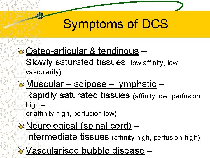 Symptoms of DCS Osteo-articular & tendinous – Slowly saturated tissues (low affinity, low vascularity)