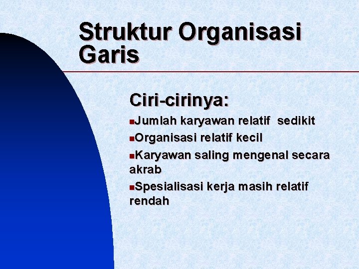 Struktur Organisasi Garis Ciri-cirinya: Jumlah karyawan relatif sedikit n. Organisasi relatif kecil n. Karyawan