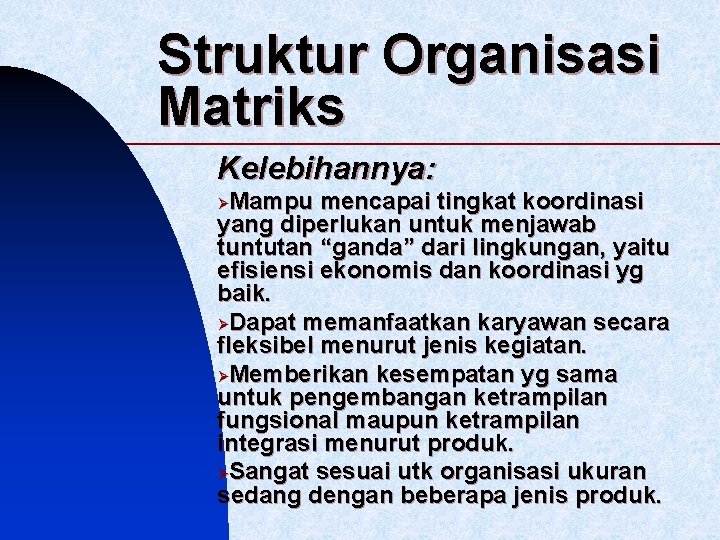 Struktur Organisasi Matriks Kelebihannya: Mampu mencapai tingkat koordinasi yang diperlukan untuk menjawab tuntutan “ganda”