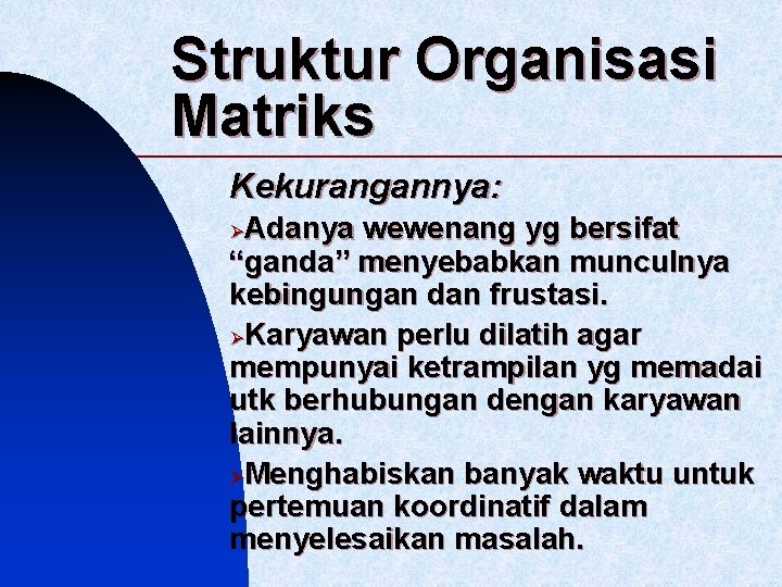 Struktur Organisasi Matriks Kekurangannya: Adanya wewenang yg bersifat “ganda” menyebabkan munculnya kebingungan dan frustasi.