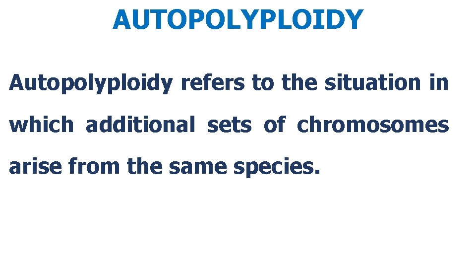 AUTOPOLYPLOIDY Autopolyploidy refers to the situation in which additional sets of chromosomes arise from