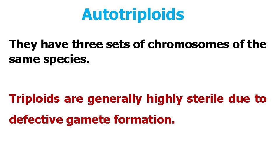 Autotriploids They have three sets of chromosomes of the same species. Triploids are generally