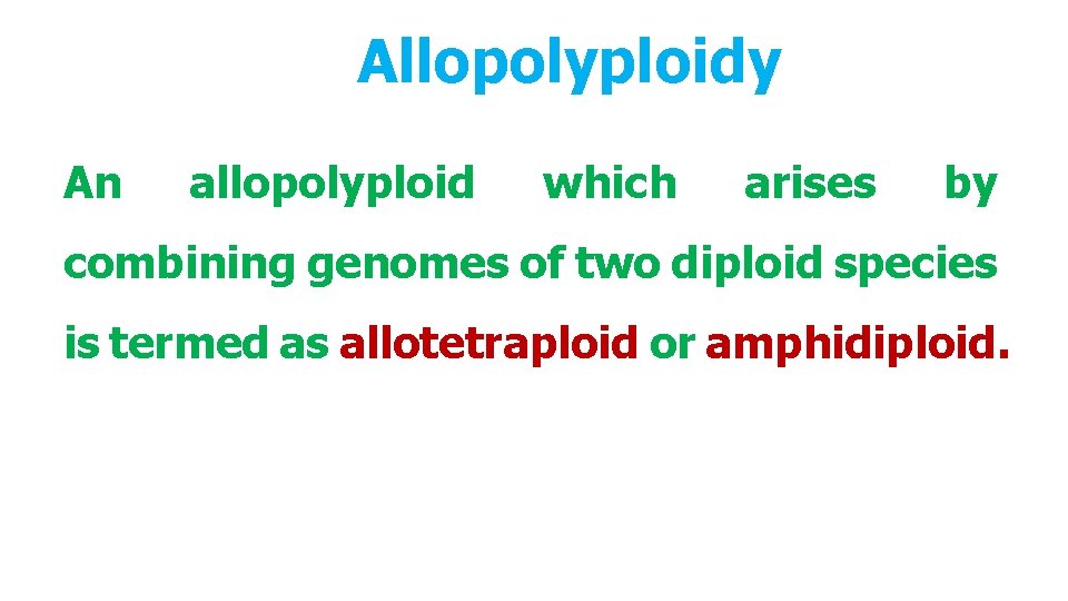 Allopolyploidy An allopolyploid which arises by combining genomes of two diploid species is termed