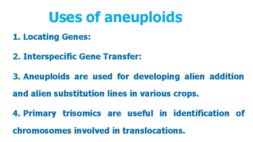 Uses of aneuploids 1. Locating Genes: 2. Interspecific Gene Transfer: 3. Aneuploids are used