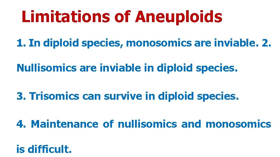 Limitations of Aneuploids 1. In diploid species, monosomics are inviable. 2. Nullisomics are inviable