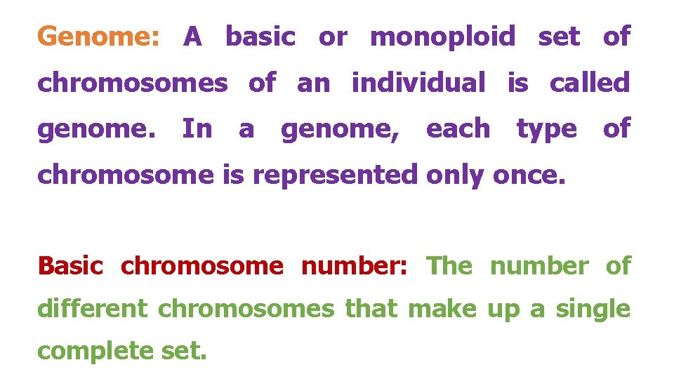 Genome: A basic or monoploid set of chromosomes of an individual is called genome.