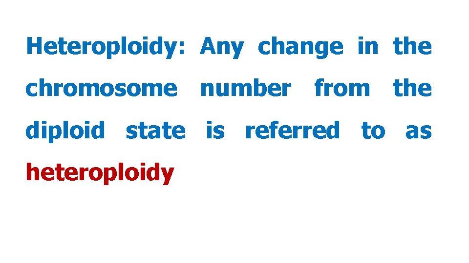 Heteroploidy: Any change in the chromosome number from the diploid state is referred to