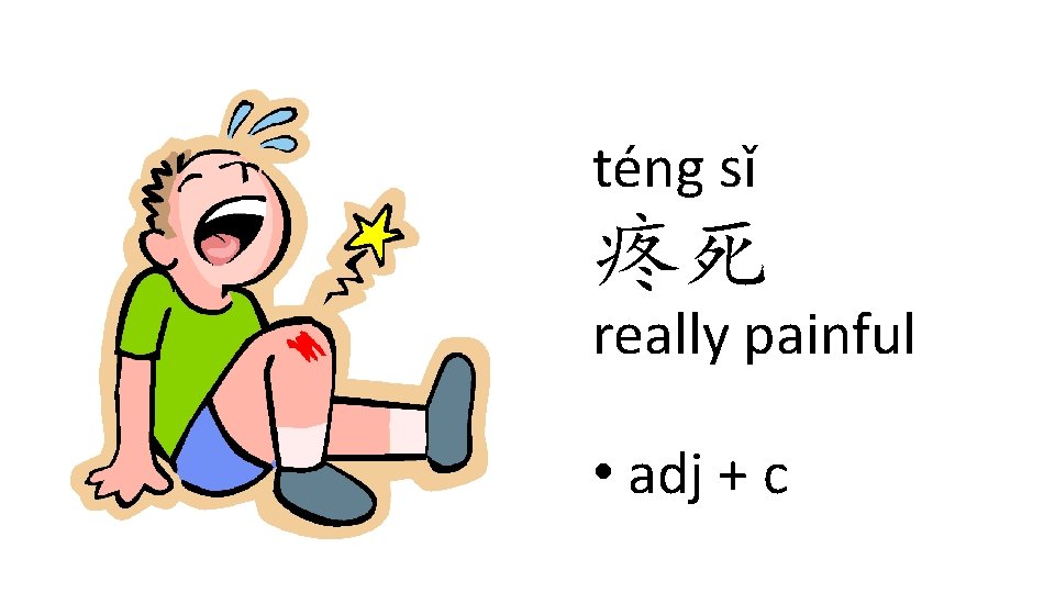 téng sǐ 疼死 really painful • adj + c téng sǐ 疼死 really painful • adj + c