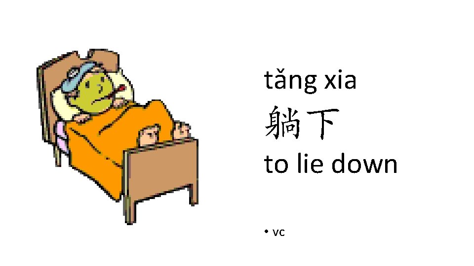tǎng xia 躺下 to lie down • vc tǎng xia 躺下 to lie down • vc