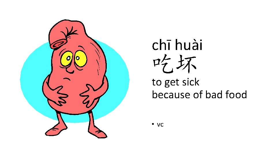 chī huài 吃坏 to get sick because of bad food • vc chī huài 吃坏 to get sick because of bad food • vc
