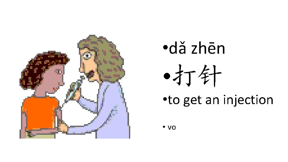 • dǎ zhēn • 打针 • to get an injection • vo • dǎ zhēn • 打针 • to get an injection • vo