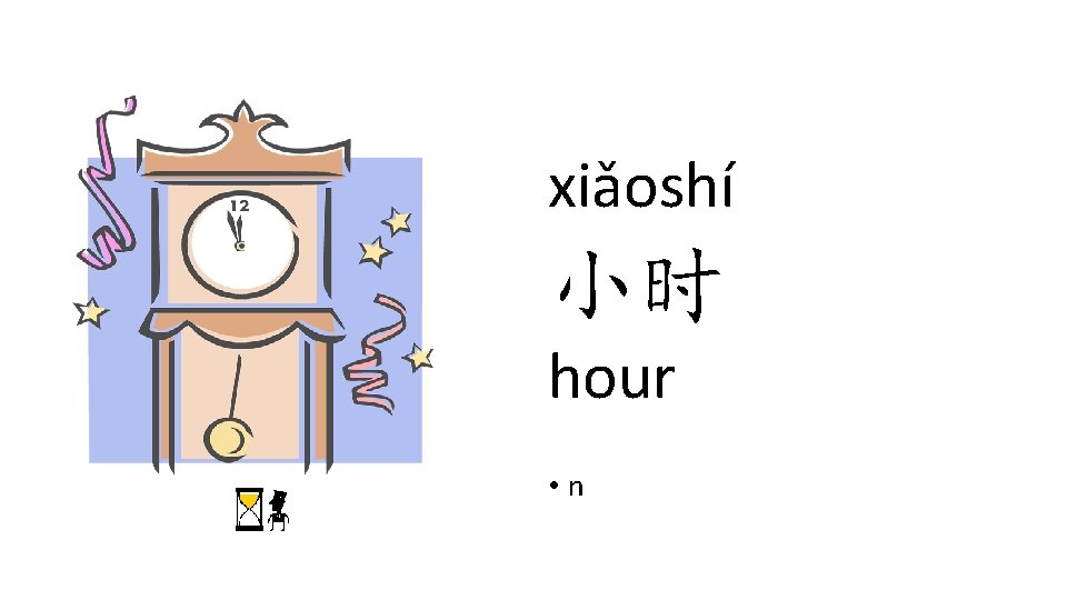 xiǎoshí 小时 hour • n xiǎoshí 小时 hour • n