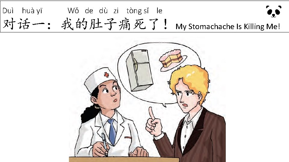Duì huà yī Wǒ de dù zi tòng sǐ le 对话一:我的肚子痛死了!My Stomachache Is Killing Duì huà yī Wǒ de dù zi tòng sǐ le 对话一:我的肚子痛死了!My Stomachache Is Killing