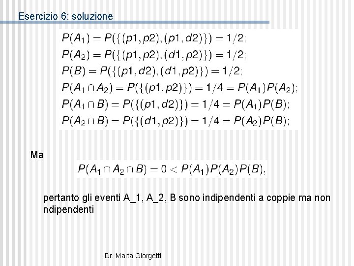 Esercizio 6: soluzione Ma pertanto gli eventi A_1, A_2, B sono indipendenti a coppie