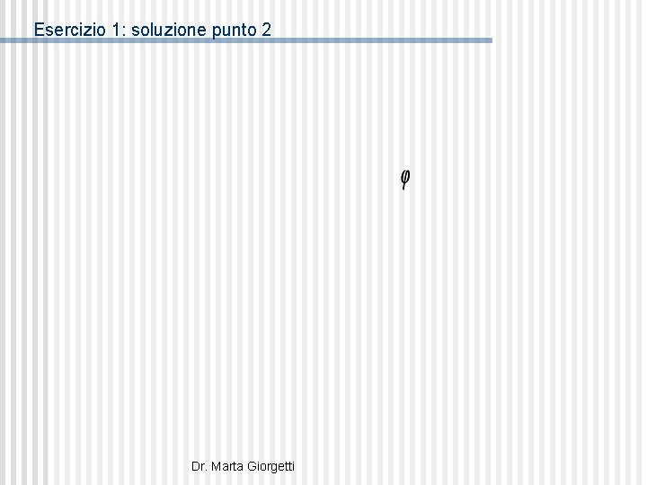 Esercizio 1: soluzione punto 2 Dr. Marta Giorgetti 