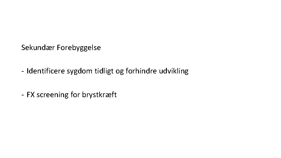 Sekundær Forebyggelse - Identificere sygdom tidligt og forhindre udvikling - FX screening for brystkræft