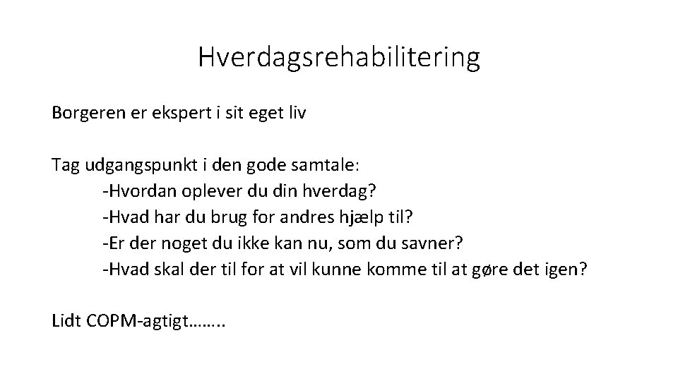 Hverdagsrehabilitering Borgeren er ekspert i sit eget liv Tag udgangspunkt i den gode samtale: