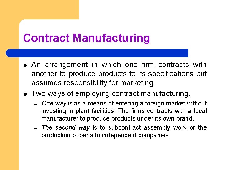 Contract Manufacturing l l An arrangement in which one firm contracts with another to