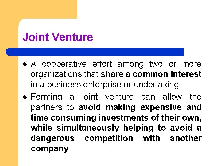 Joint Venture l l A cooperative effort among two or more organizations that share