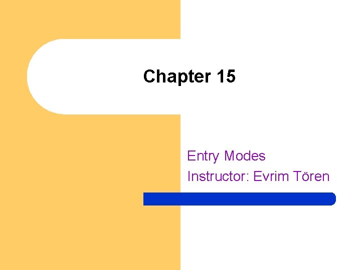 Chapter 15 Entry Modes Instructor: Evrim Tören 