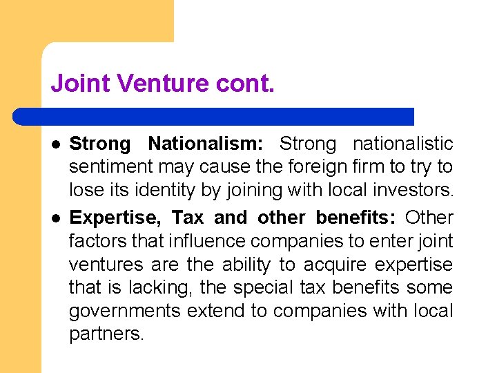 Joint Venture cont. l l Strong Nationalism: Strong nationalistic sentiment may cause the foreign
