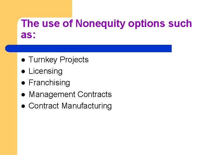 The use of Nonequity options such as: l l l Turnkey Projects Licensing Franchising