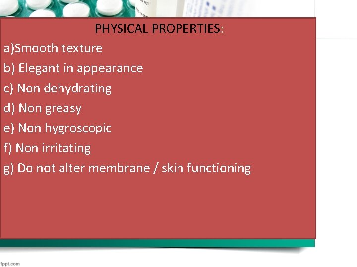 PHYSICAL PROPERTIES: a)Smooth texture b) Elegant in appearance c) Non dehydrating d) Non greasy