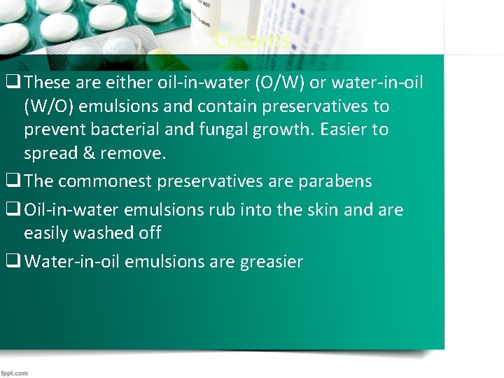 Creams q These are either oil-in-water (O/W) or water-in-oil (W/O) emulsions and contain preservatives