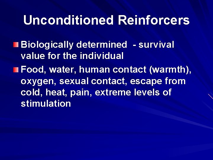 Unconditioned Reinforcers Biologically determined - survival value for the individual Food, water, human contact
