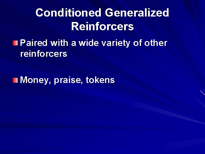Conditioned Generalized Reinforcers Paired with a wide variety of other reinforcers Money, praise, tokens