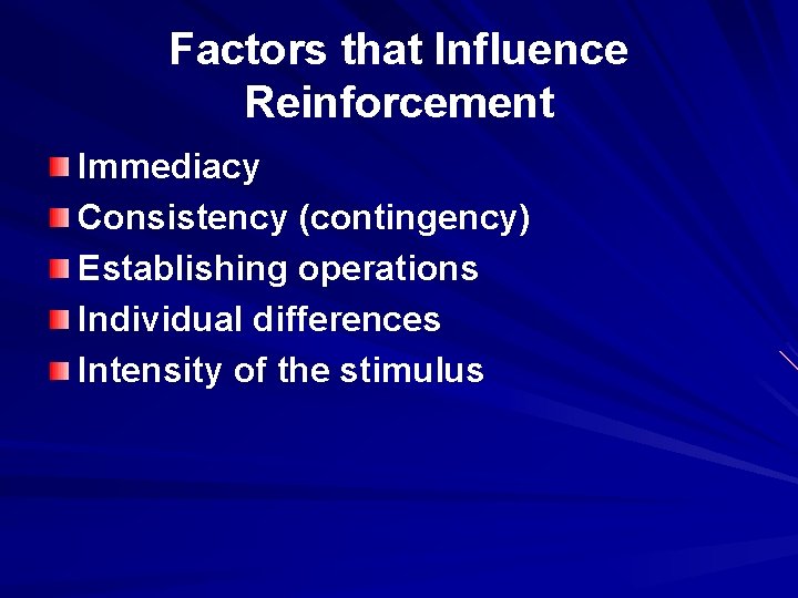 Factors that Influence Reinforcement Immediacy Consistency (contingency) Establishing operations Individual differences Intensity of the