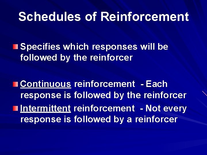 Schedules of Reinforcement Specifies which responses will be followed by the reinforcer Continuous reinforcement