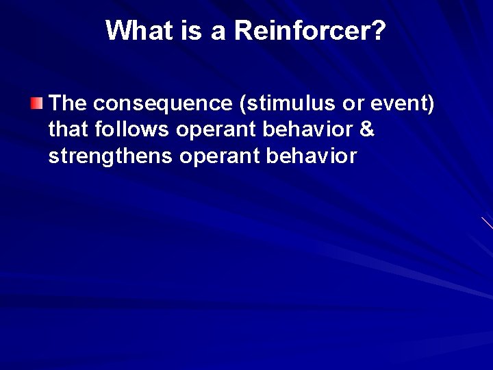 What is a Reinforcer? The consequence (stimulus or event) that follows operant behavior &