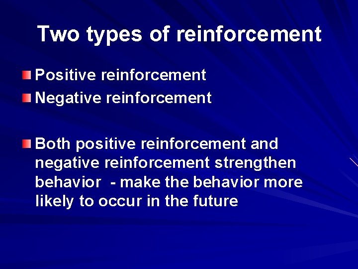 Two types of reinforcement Positive reinforcement Negative reinforcement Both positive reinforcement and negative reinforcement