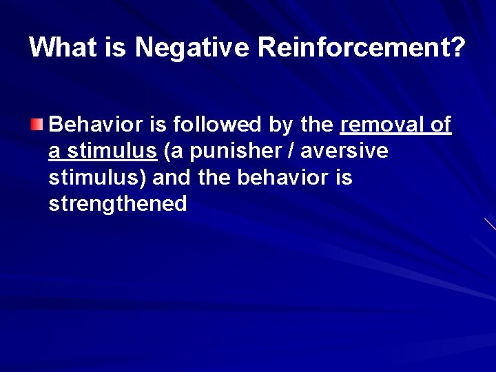 What is Negative Reinforcement? Behavior is followed by the removal of a stimulus (a