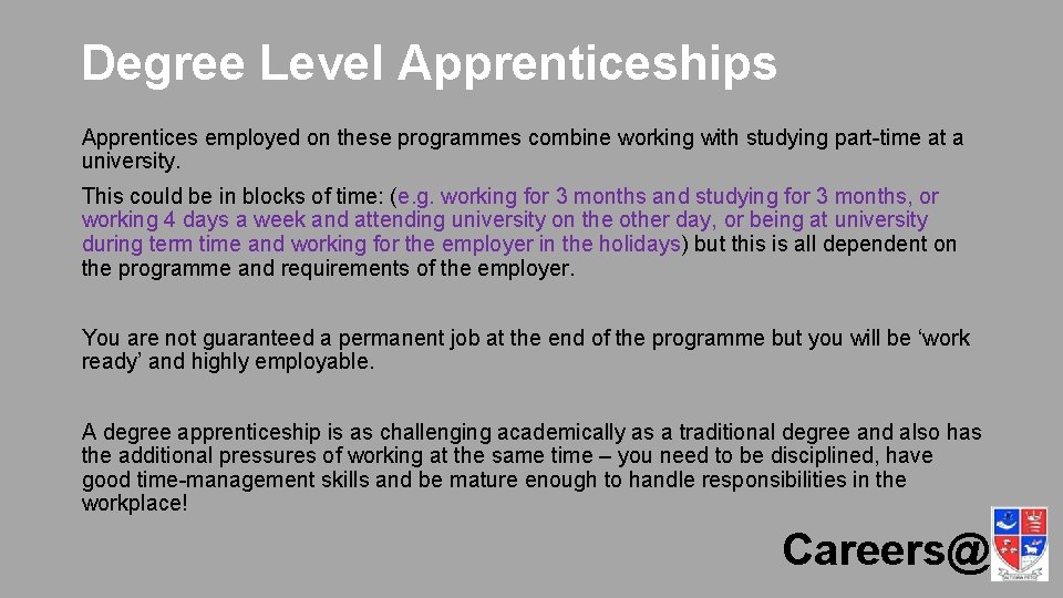 Degree Level Apprenticeships Apprentices employed on these programmes combine working with studying part-time at