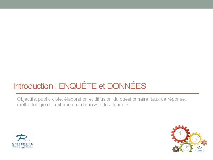 Introduction : ENQUÊTE et DONNÉES Objectifs, public cible, élaboration et diffusion du questionnaire, taux