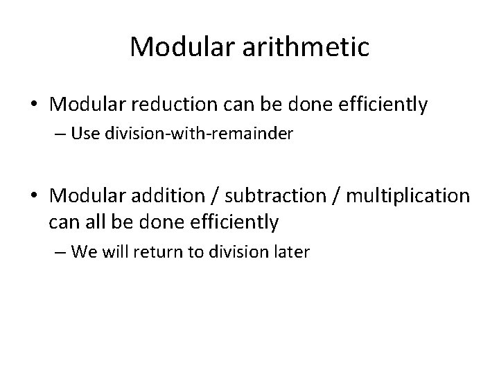 Modular arithmetic • Modular reduction can be done efficiently – Use division-with-remainder • Modular
