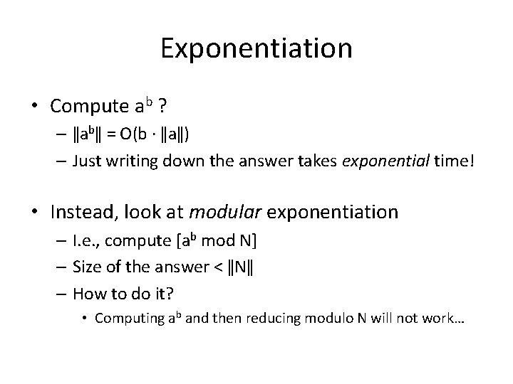 Exponentiation • Compute ab ? – ǁabǁ = O(b · ǁaǁ) – Just writing