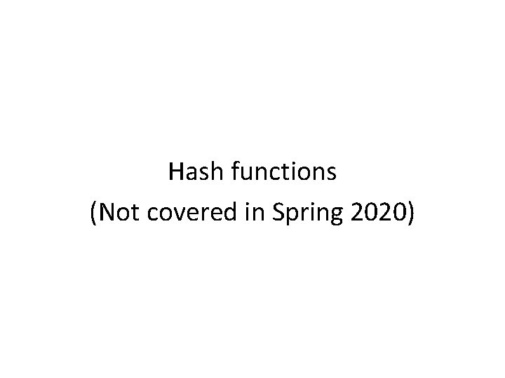 Hash functions (Not covered in Spring 2020) 